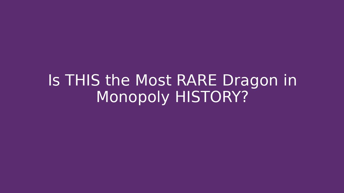 Is THIS the Most RARE Dragon in Monopoly HISTORY?