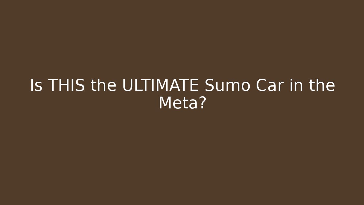 Is THIS the ULTIMATE Sumo Car in the Meta?