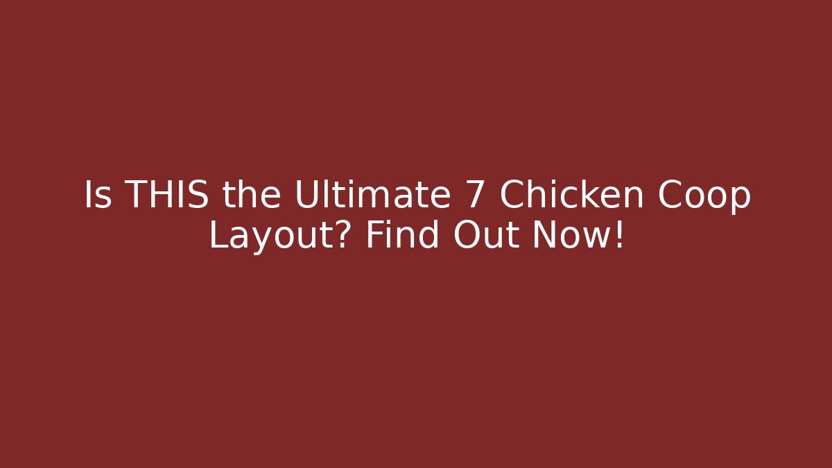 Is THIS the Ultimate 7 Chicken Coop Layout? Find Out Now!