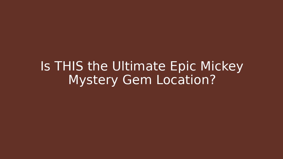Is THIS the Ultimate Epic Mickey Mystery Gem Location?