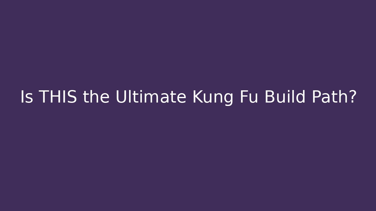 Is THIS the Ultimate Kung Fu Build Path?