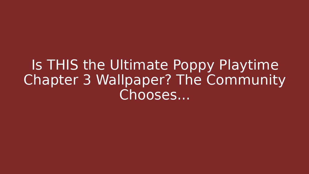 Is THIS the Ultimate Poppy Playtime Chapter 3 Wallpaper? The Community Chooses...