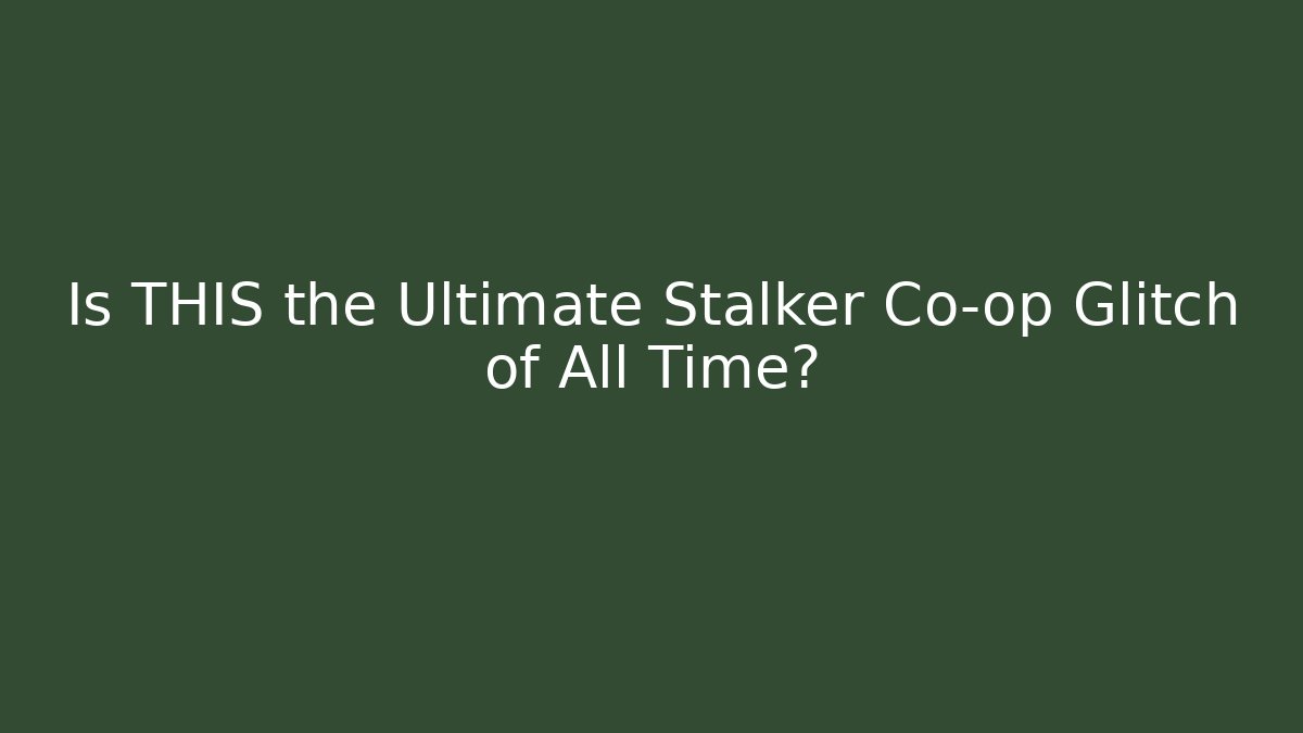 Is THIS the Ultimate Stalker Co-op Glitch of All Time?