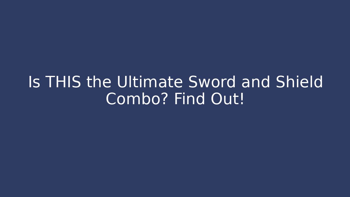 Is THIS the Ultimate Sword and Shield Combo? Find Out!