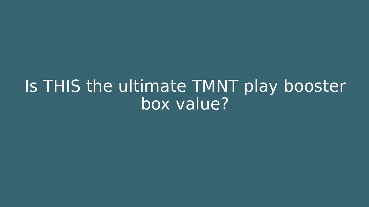 Is THIS the ultimate TMNT play booster box value? - Método de Aprovação