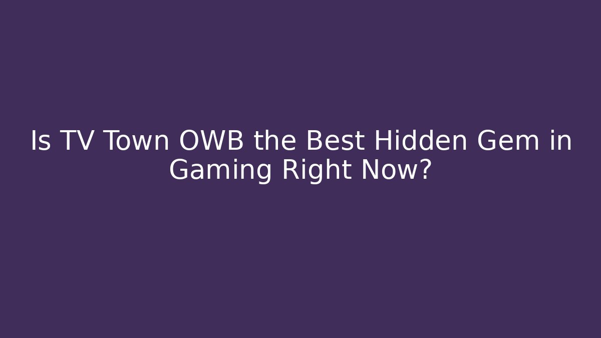 Is TV Town OWB the Best Hidden Gem in Gaming Right Now?