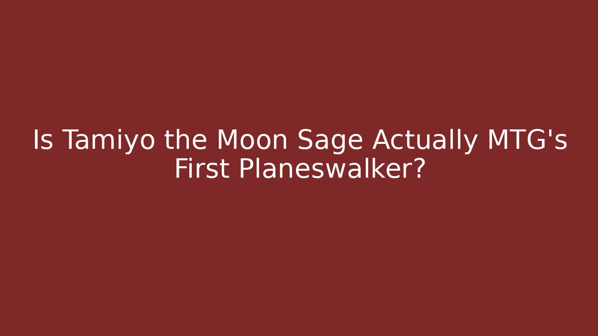 Is Tamiyo the Moon Sage Actually MTG's First Planeswalker?