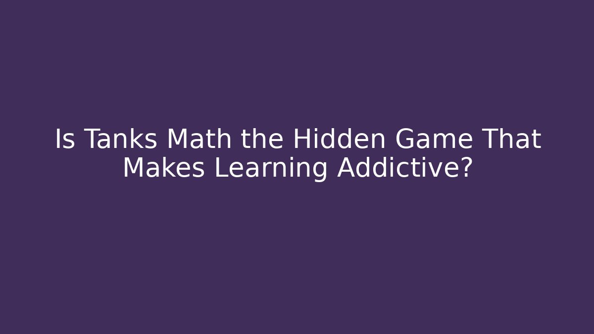 Is Tanks Math the Hidden Game That Makes Learning Addictive?