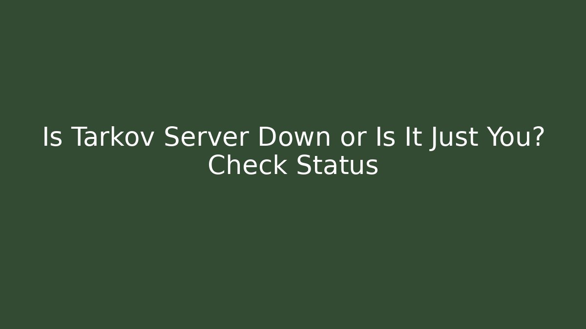 Is Tarkov Server Down or Is It Just You? Check Status