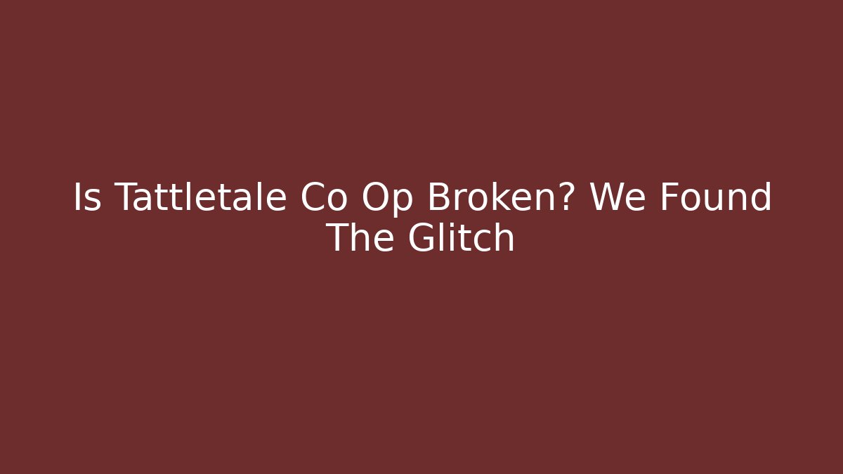 Is Tattletale Co Op Broken? We Found The Glitch