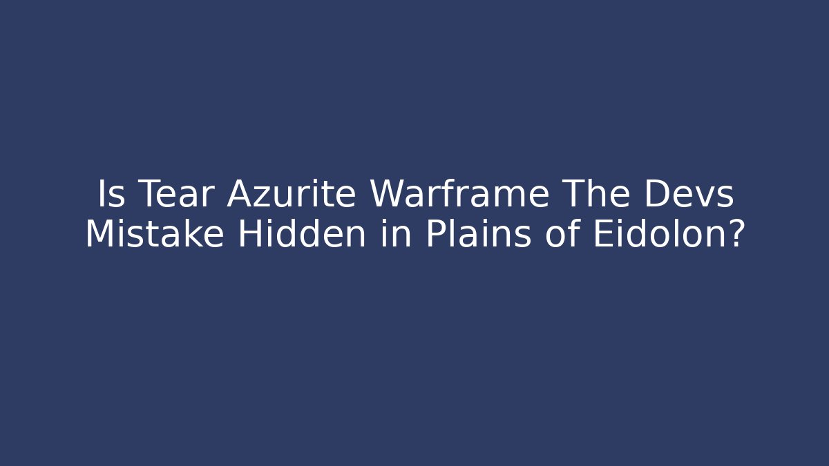 Is Tear Azurite Warframe The Devs Mistake Hidden in Plains of Eidolon? - Método de Aprovação