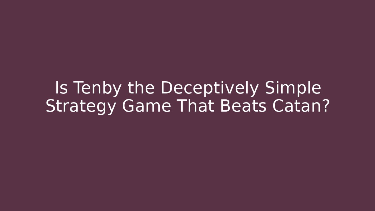 Is Tenby the Deceptively Simple Strategy Game That Beats Catan?