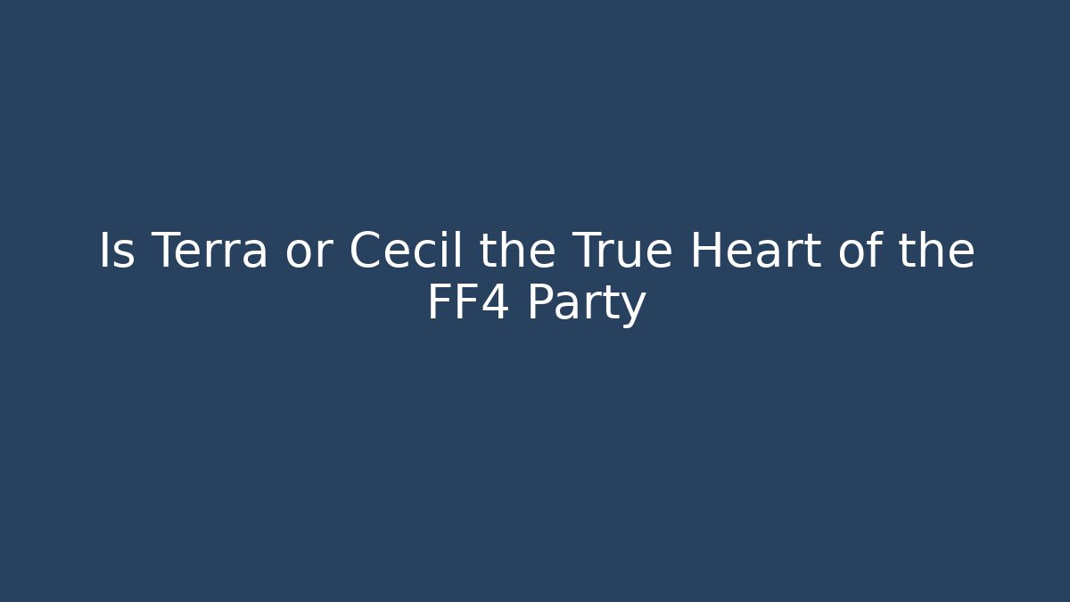 Is Terra or Cecil the True Heart of the FF4 Party