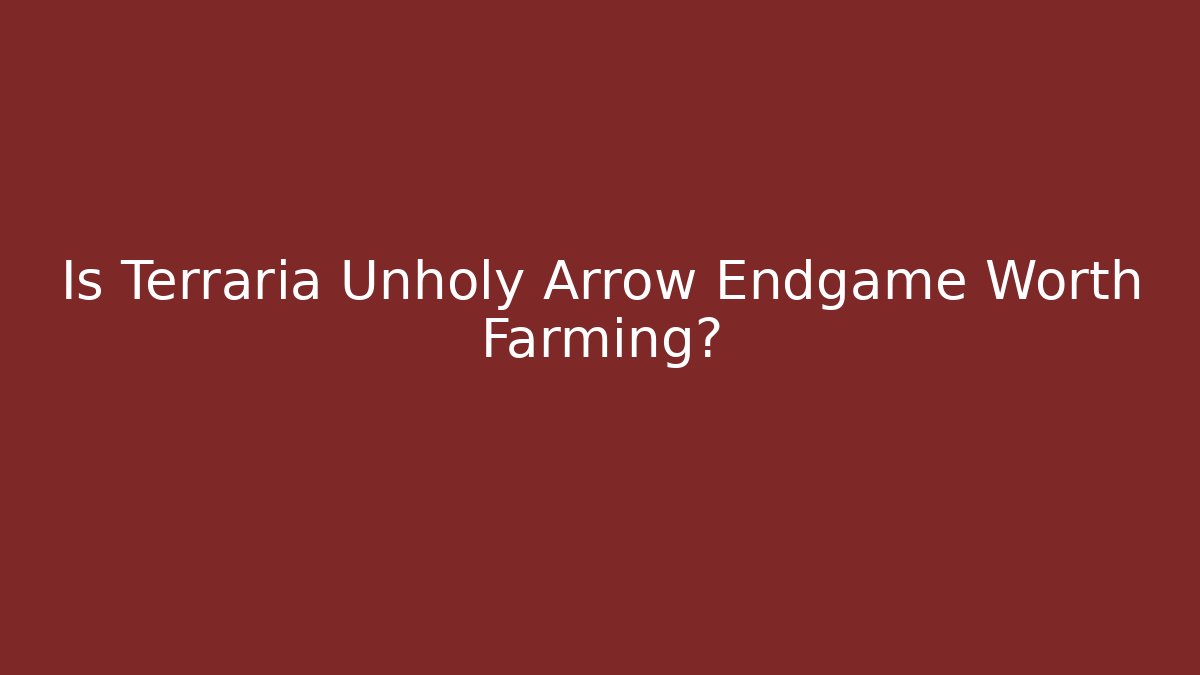 Is Terraria Unholy Arrow Endgame Worth Farming?