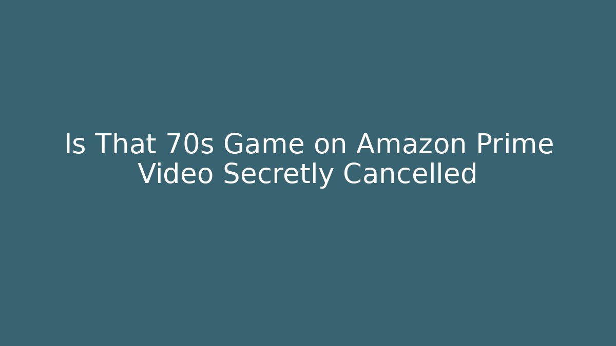 Is That 70s Game on Amazon Prime Video Secretly Cancelled