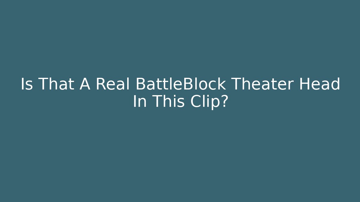 Is That A Real BattleBlock Theater Head In This Clip?