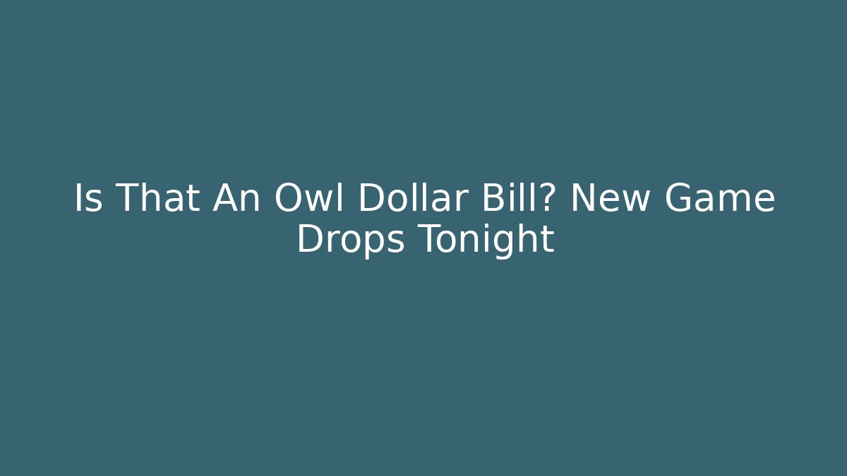 Is That An Owl Dollar Bill? New Game Drops Tonight