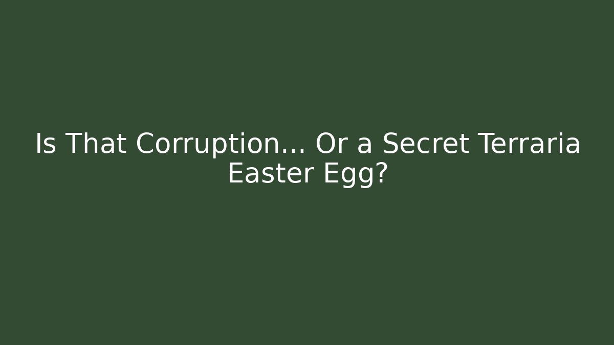 Is That Corruption... Or a Secret Terraria Easter Egg? - Método de Aprovação