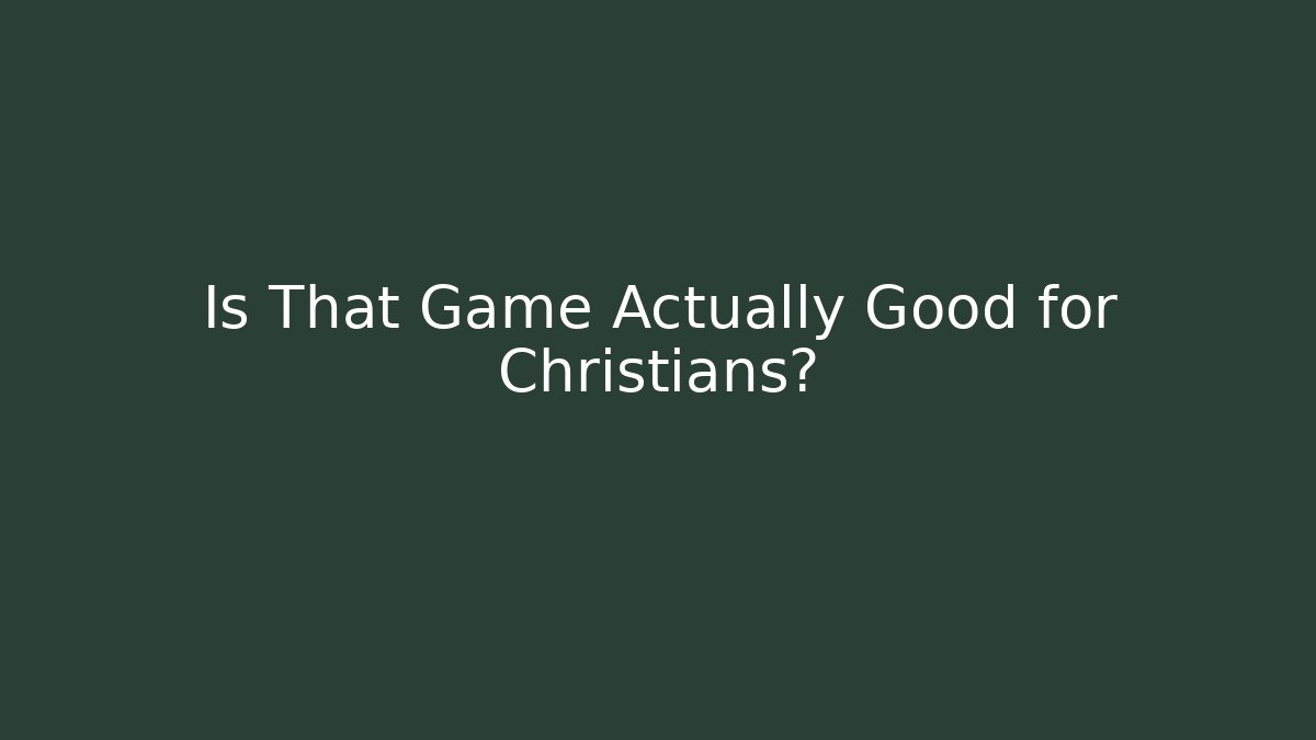 Is That Game Actually Good for Christians?