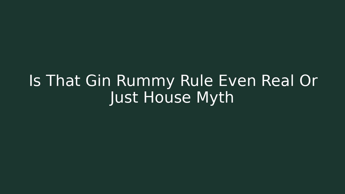 Is That Gin Rummy Rule Even Real Or Just House Myth