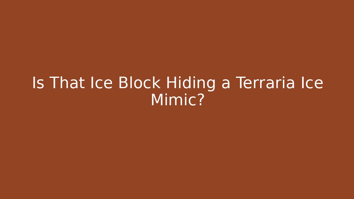 Is That Ice Block Hiding a Terraria Ice Mimic?