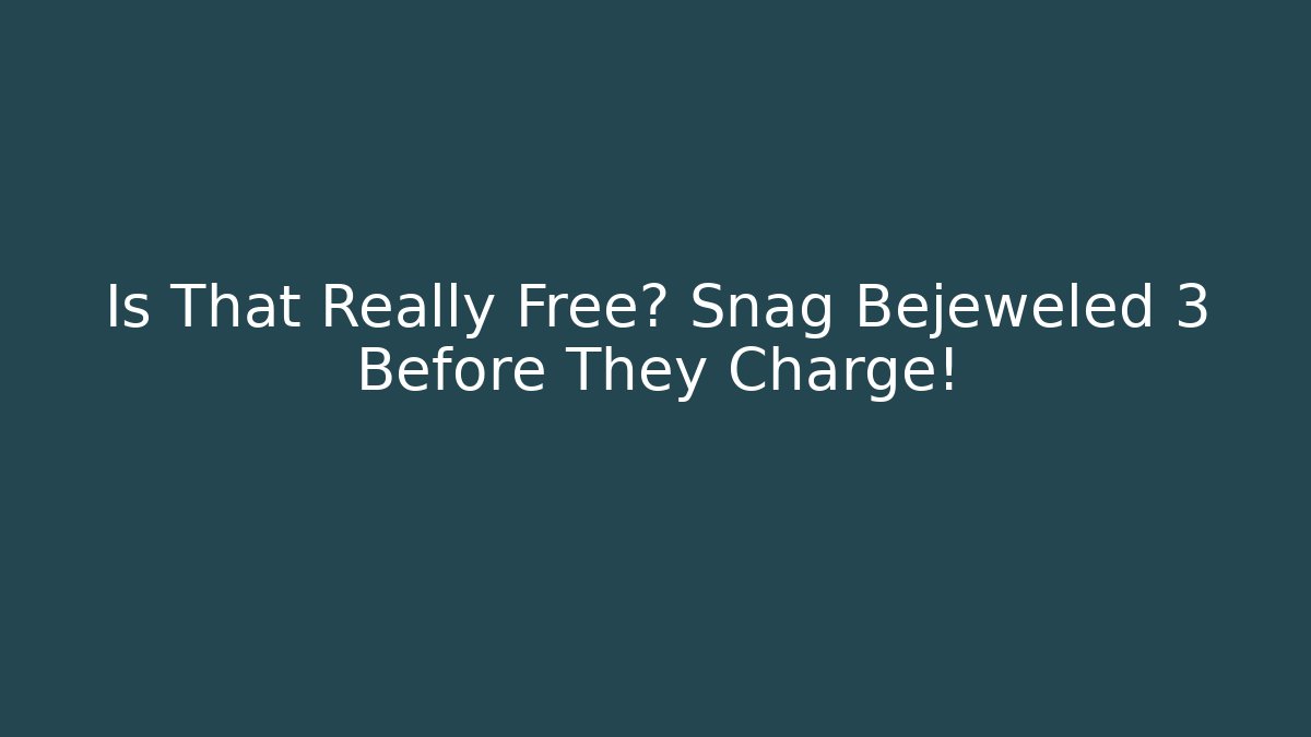 Is That Really Free? Snag Bejeweled 3 Before They Charge!