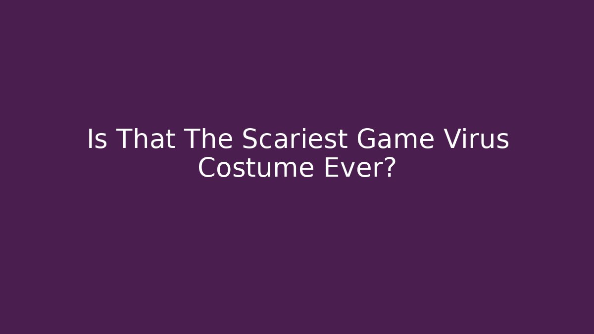 Is That The Scariest Game Virus Costume Ever?