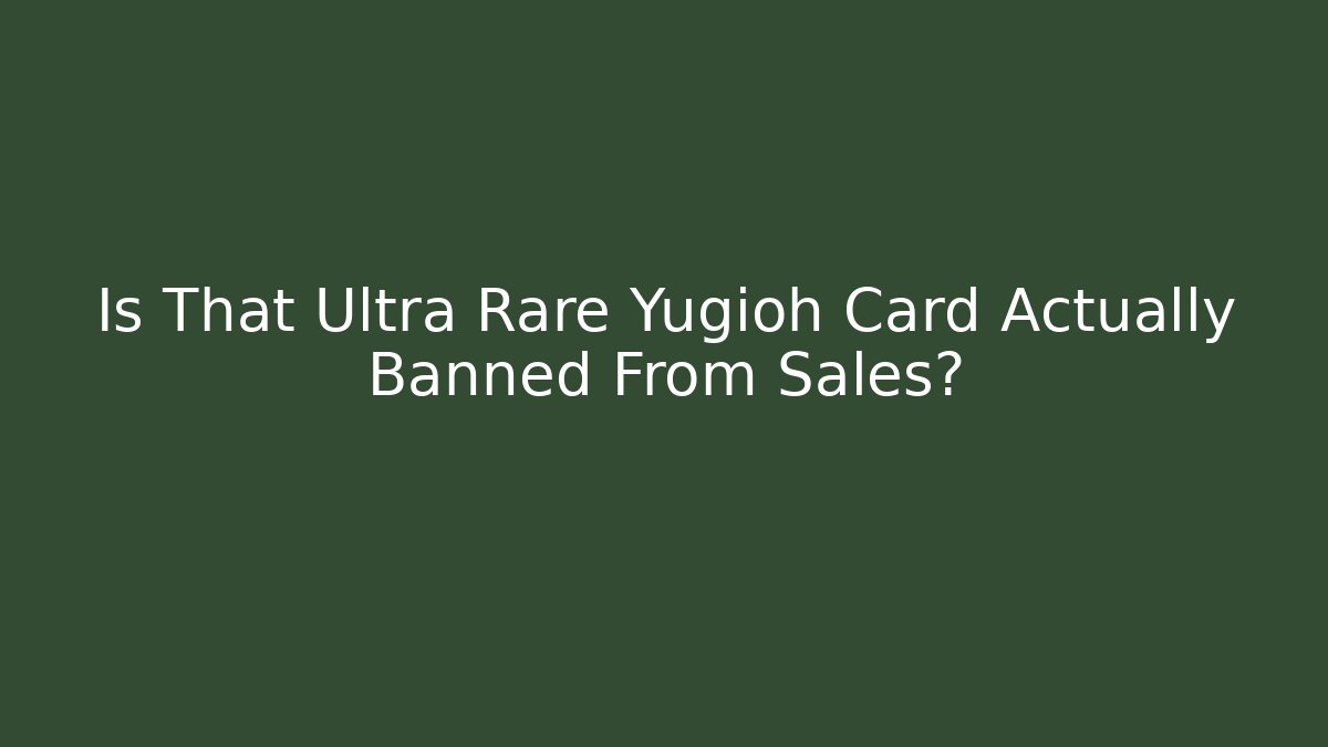 Is That Ultra Rare Yugioh Card Actually Banned From Sales?
