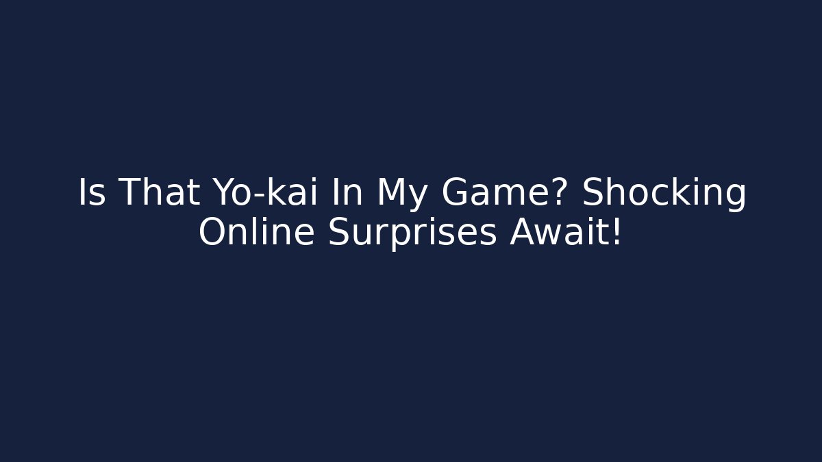 Is That Yo-kai In My Game? Shocking Online Surprises Await!