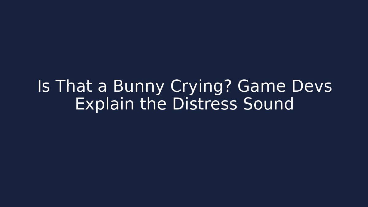 Is That a Bunny Crying? Game Devs Explain the Distress Sound