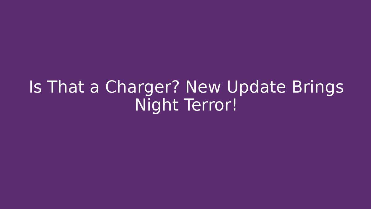 Is That a Charger? New Update Brings Night Terror!