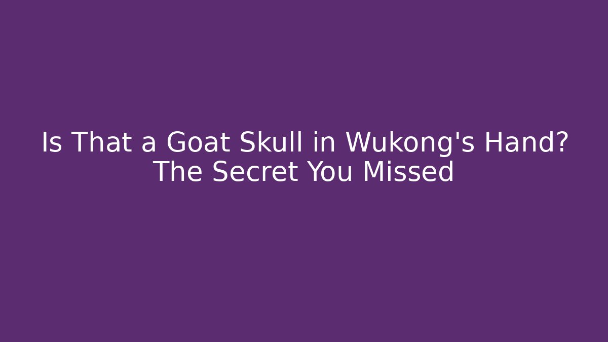 Is That a Goat Skull in Wukong's Hand? The Secret You Missed