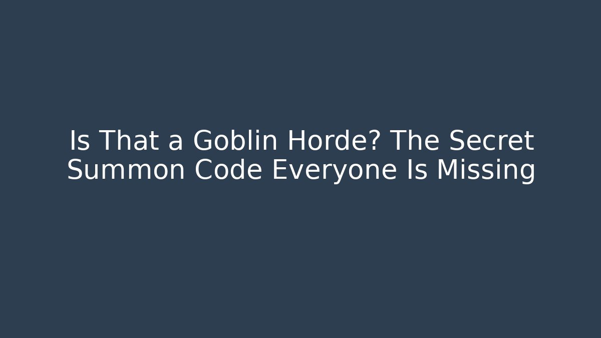 Is That a Goblin Horde? The Secret Summon Code Everyone Is Missing
