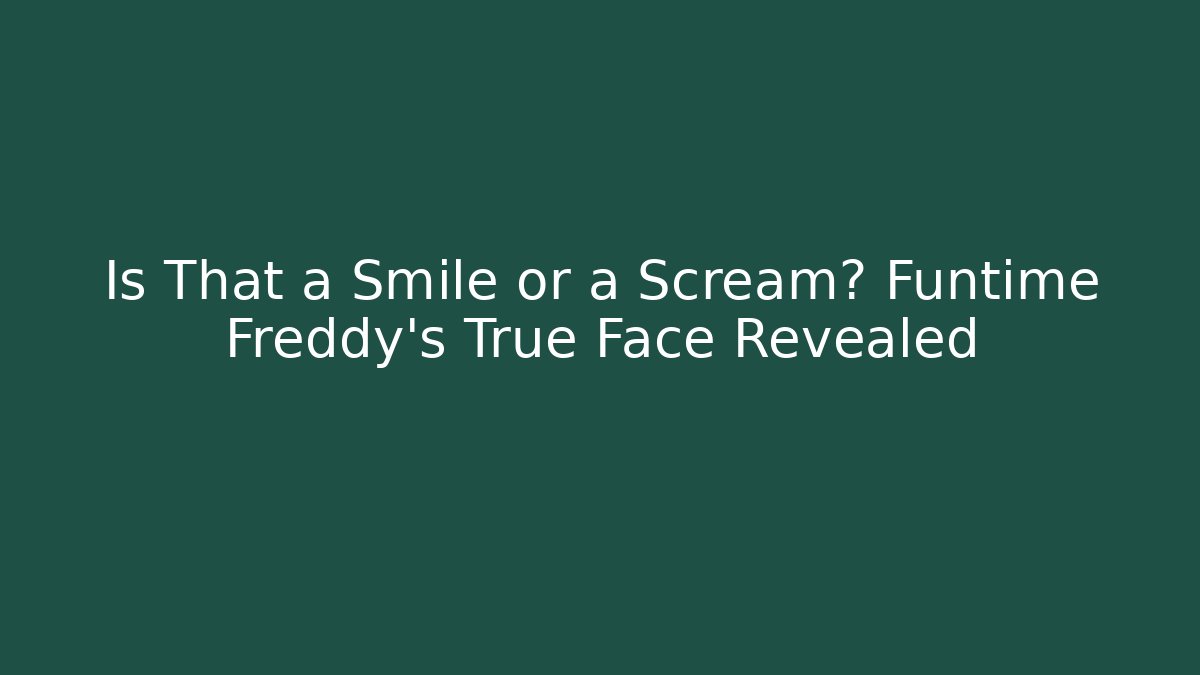 Is That a Smile or a Scream? Funtime Freddy's True Face Revealed