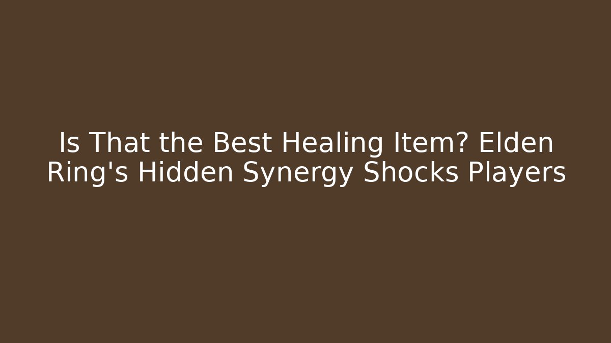 Is That the Best Healing Item? Elden Ring's Hidden Synergy Shocks Players