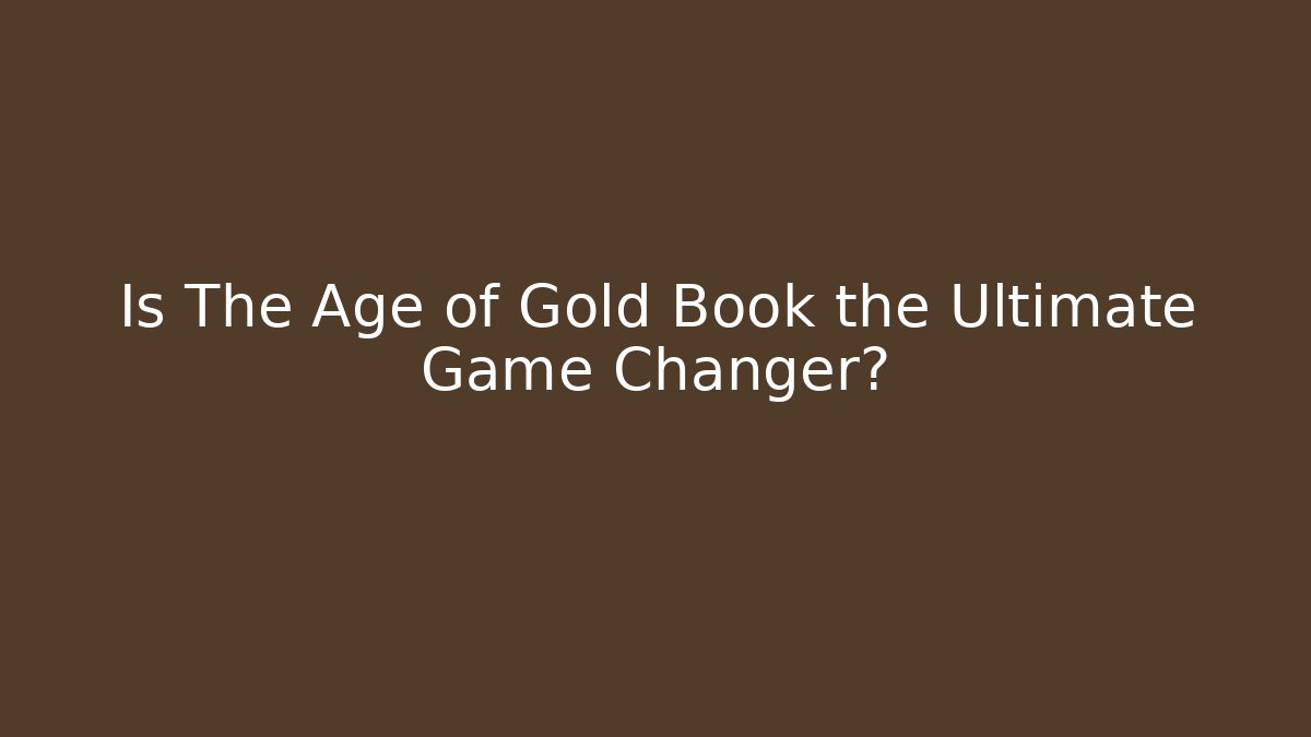Is The Age of Gold Book the Ultimate Game Changer?