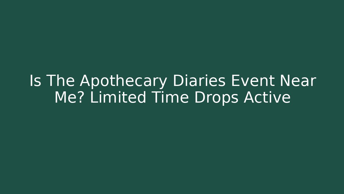 Is The Apothecary Diaries Event Near Me? Limited Time Drops Active