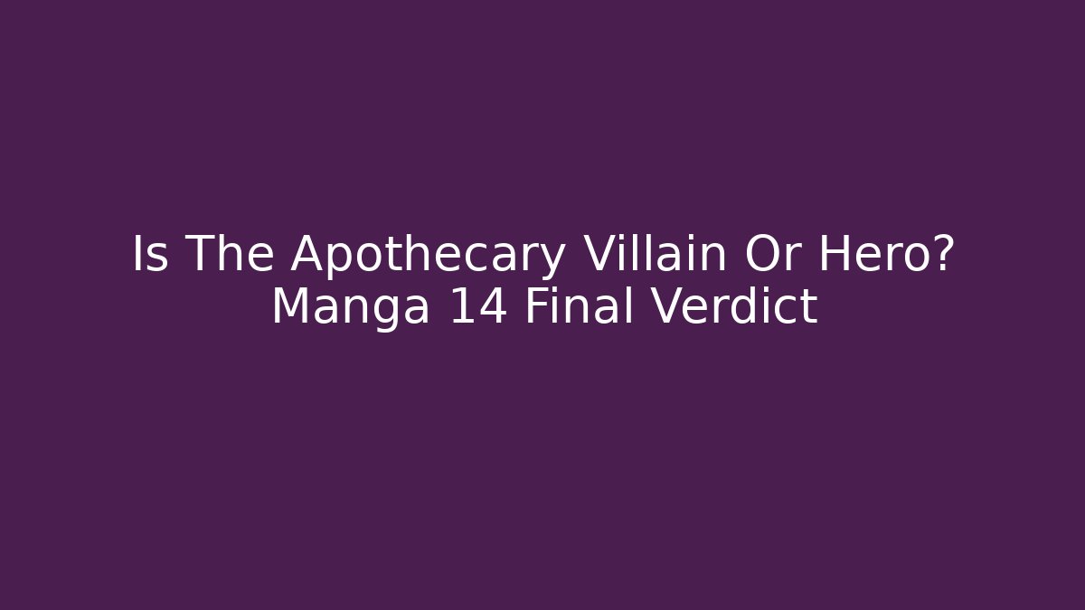 Is The Apothecary Villain Or Hero? Manga 14 Final Verdict - Método de Aprovação