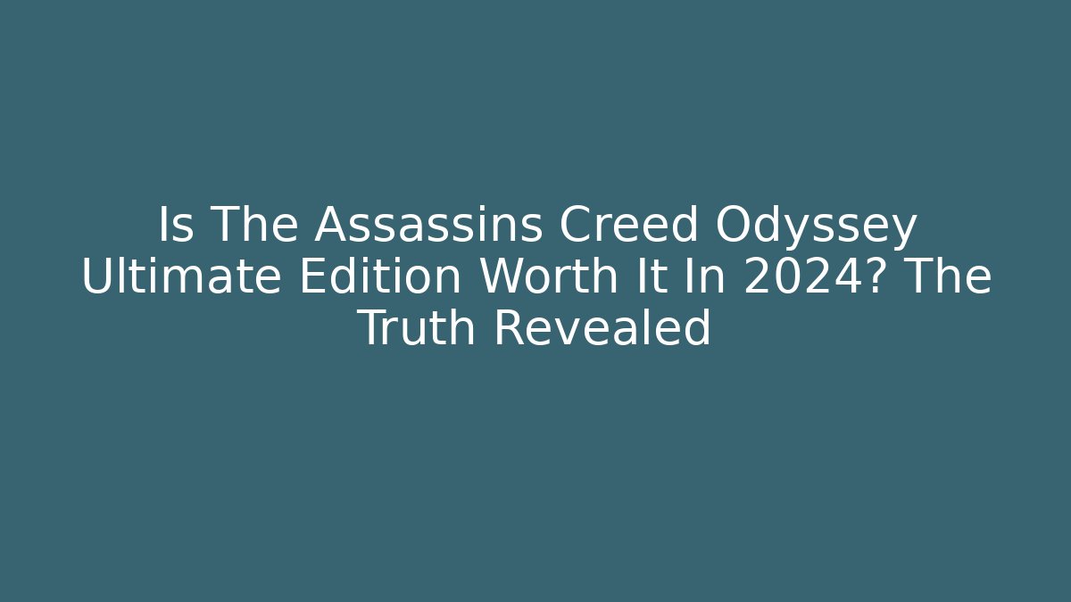 Is The Assassins Creed Odyssey Ultimate Edition Worth It In 2024? The Truth Revealed