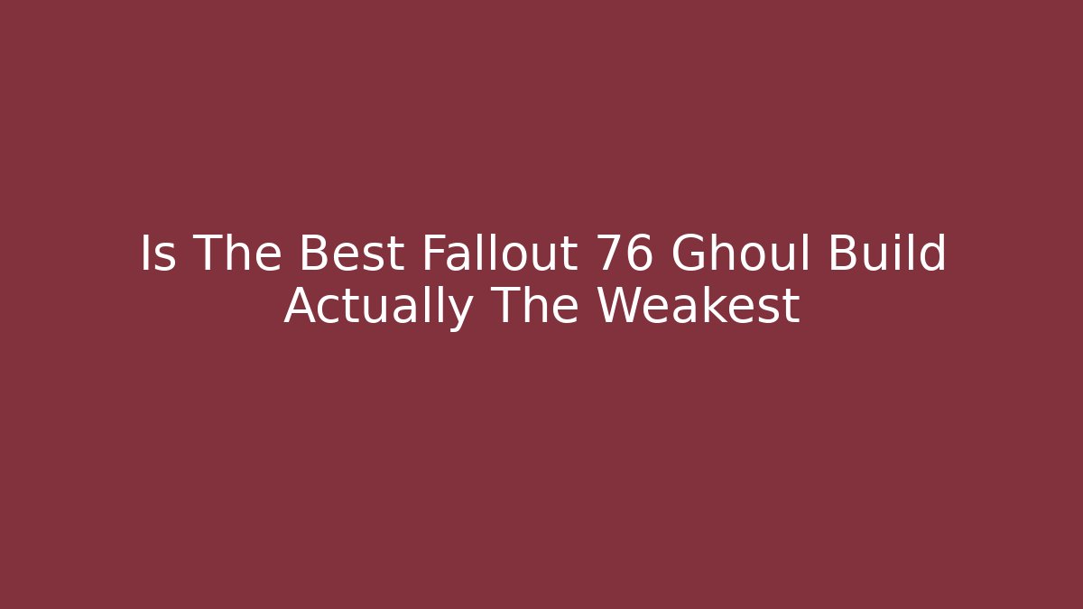 Is The Best Fallout 76 Ghoul Build Actually The Weakest - Método de Aprovação
