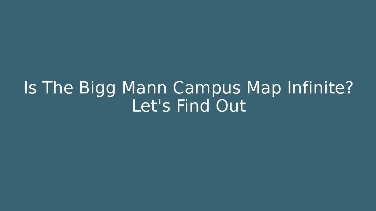 Is The Bigg Mann Campus Map Infinite? Let's Find Out
