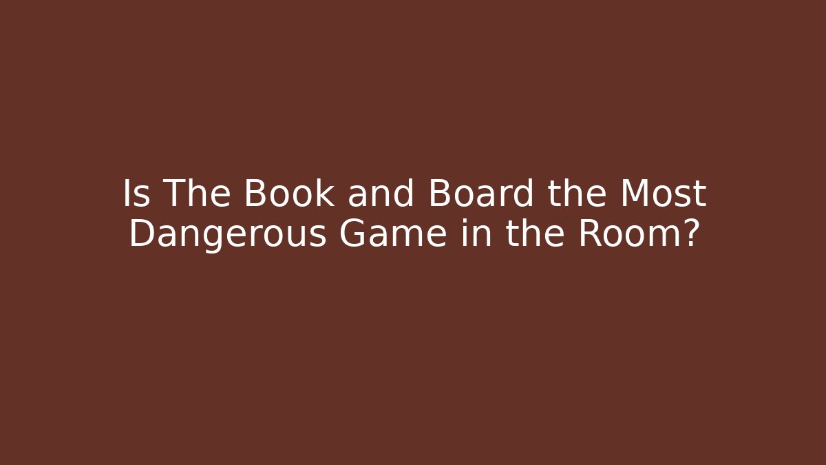 Is The Book and Board the Most Dangerous Game in the Room?
