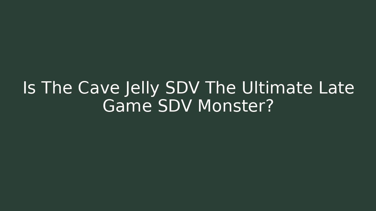 Is The Cave Jelly SDV The Ultimate Late Game SDV Monster?