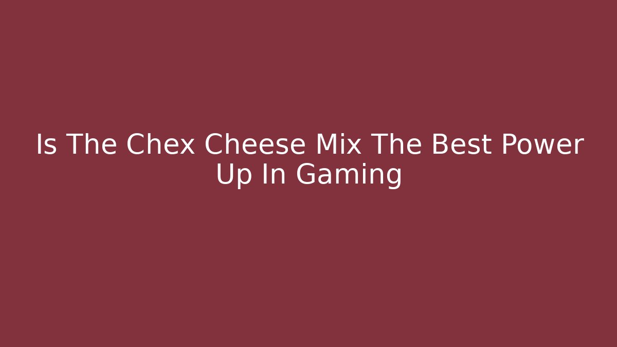 Is The Chex Cheese Mix The Best Power Up In Gaming