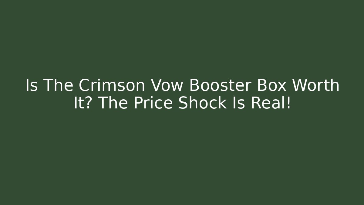 Is The Crimson Vow Booster Box Worth It? The Price Shock Is Real!