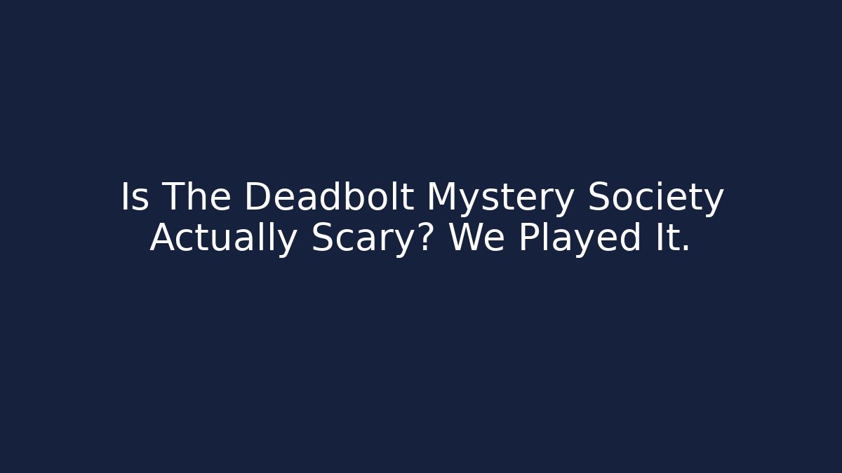 Is The Deadbolt Mystery Society Actually Scary? We Played It.