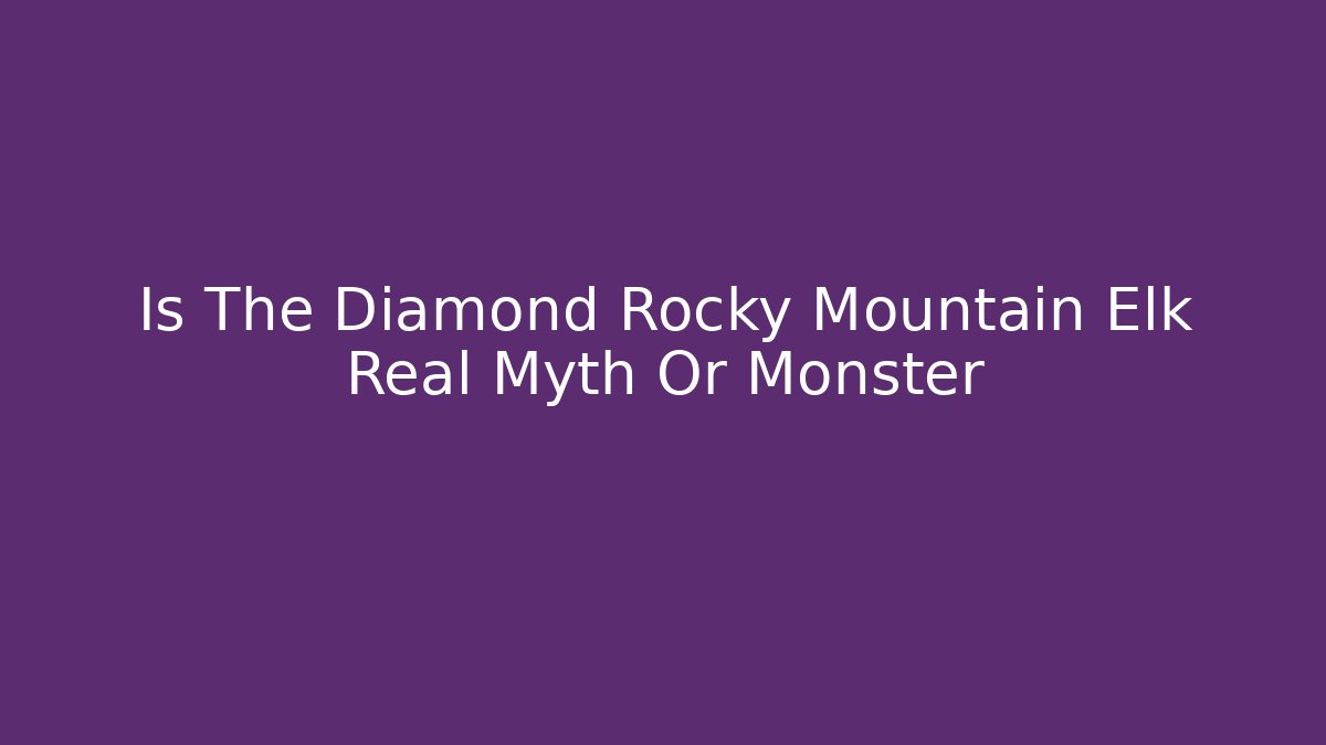 Is The Diamond Rocky Mountain Elk Real Myth Or Monster