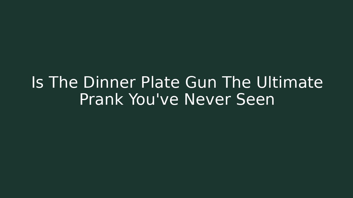 Is The Dinner Plate Gun The Ultimate Prank You’ve Never Seen