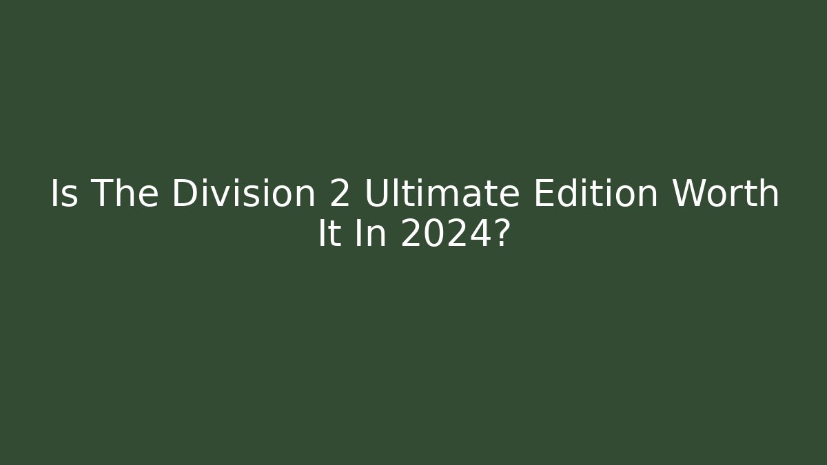 Is The Division 2 Ultimate Edition Worth It In 2024?