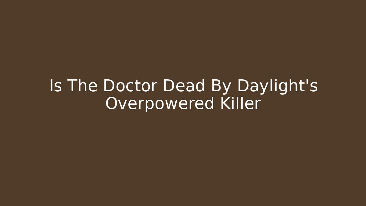 Is The Doctor Dead By Daylight's Overpowered Killer